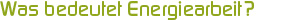 Was bedeutet Energiearbeit?